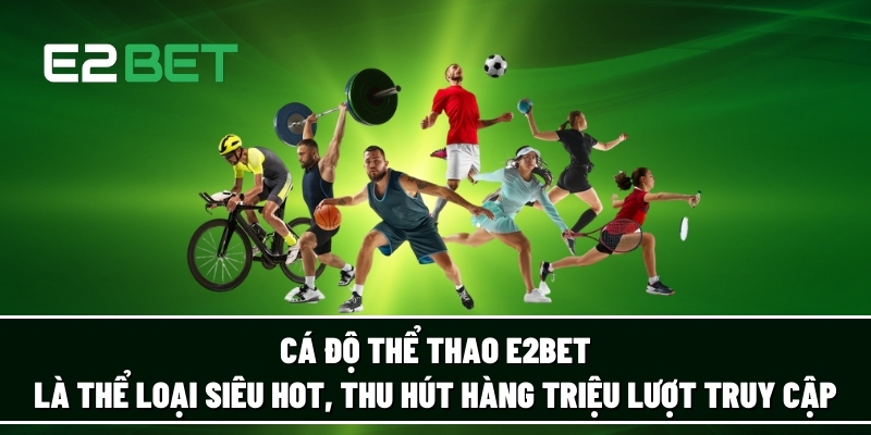 Cá độ thể thao E2BET là thể loại siêu hot, thu hút hàng triệu lượt truy cập 