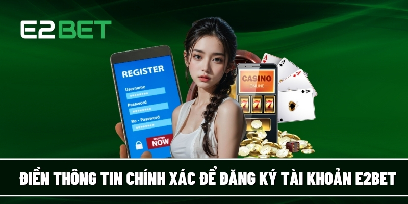 Điền thông tin chính xác để đăng ký tài khoản E2BET